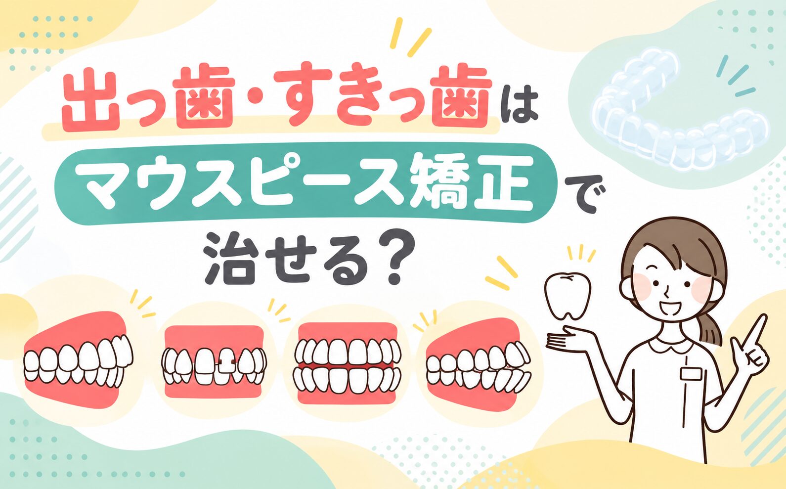 出っ歯・すきっ歯はマウスピース矯正で治せる？